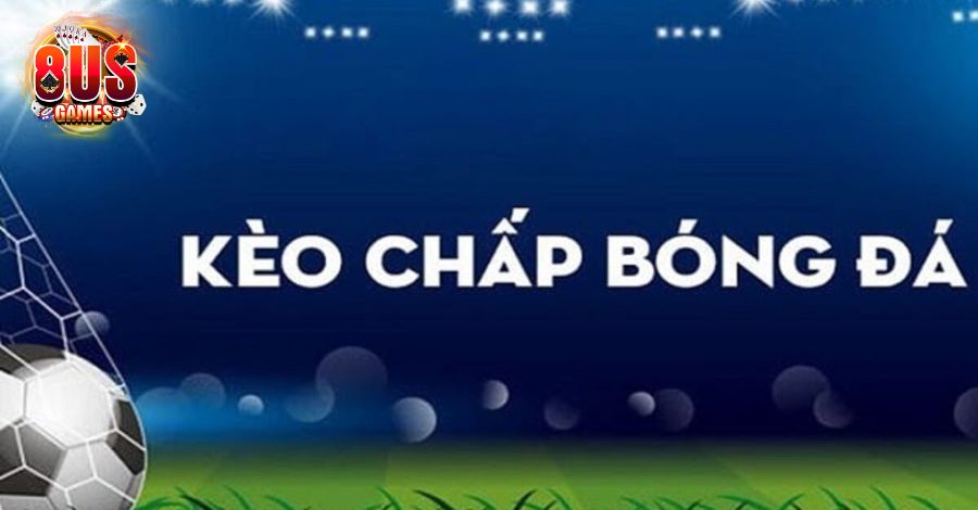 Tất tần tật về các kèo chấp trong bóng đá 3 8US.VN Các kèo chấp trong bóng đá là gì